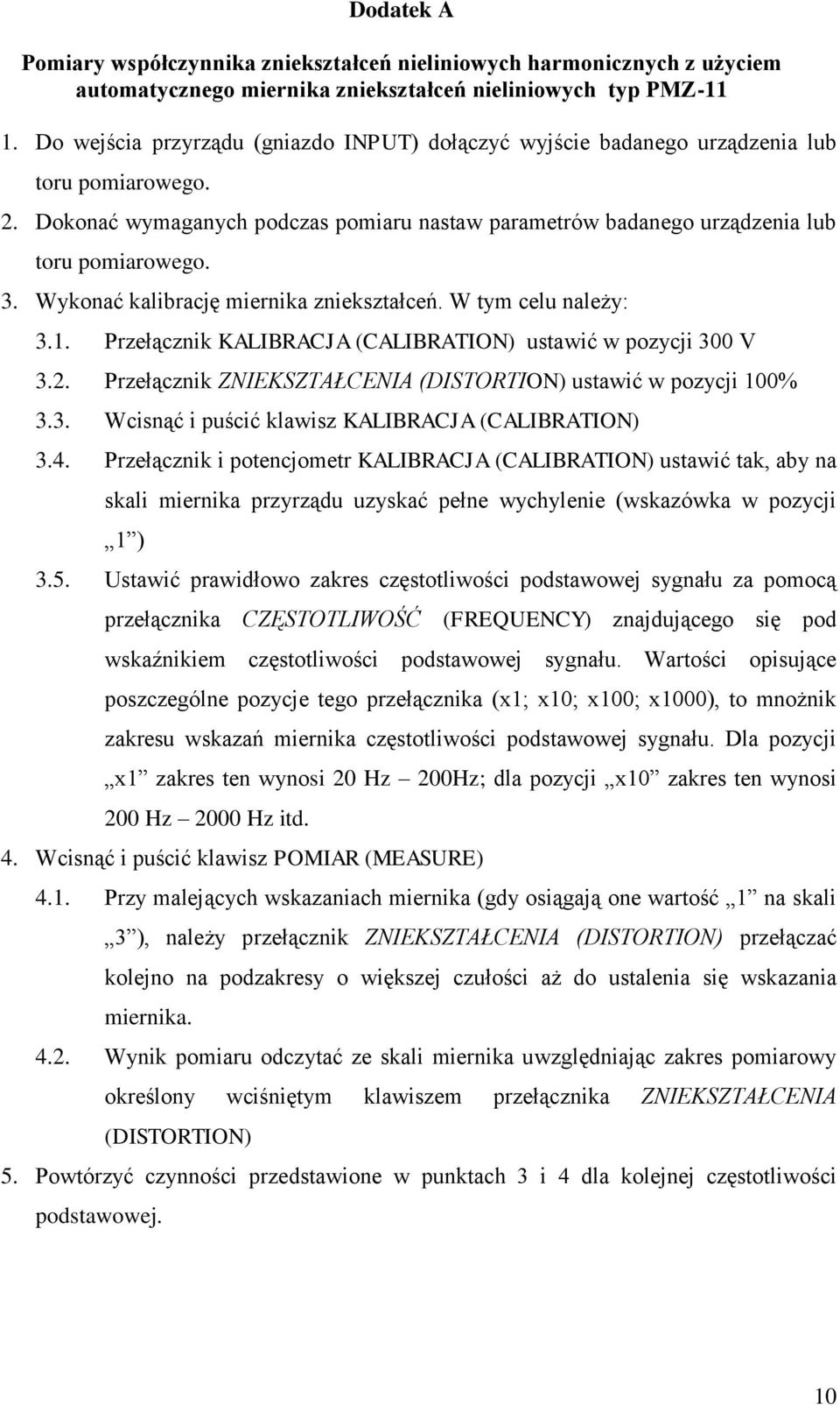 Wykonać kalibrację miernika zniekształceń. W tym celu należy: 3.1. Przełącznik KALIBRACJA (CALIBRATION) ustawić w pozycji 300 V 3.2. Przełącznik ZNIEKSZTAŁCENIA (DISTORTION) ustawić w pozycji 100% 3.