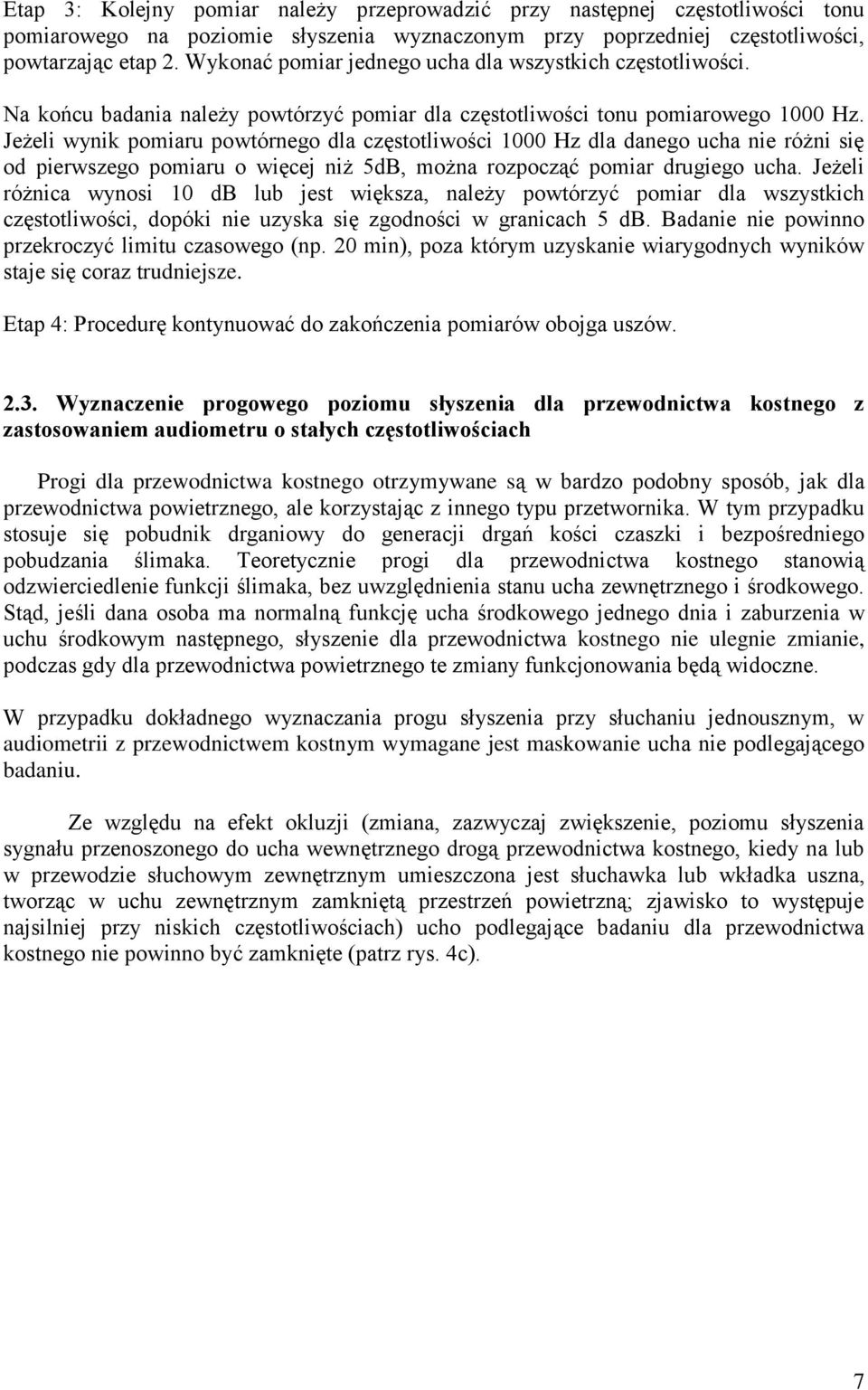 Jeżeli wynik pomiaru powtórnego dla częstotliwości 1000 Hz dla danego ucha nie różni się od pierwszego pomiaru o więcej niż 5dB, można rozpocząć pomiar drugiego ucha.