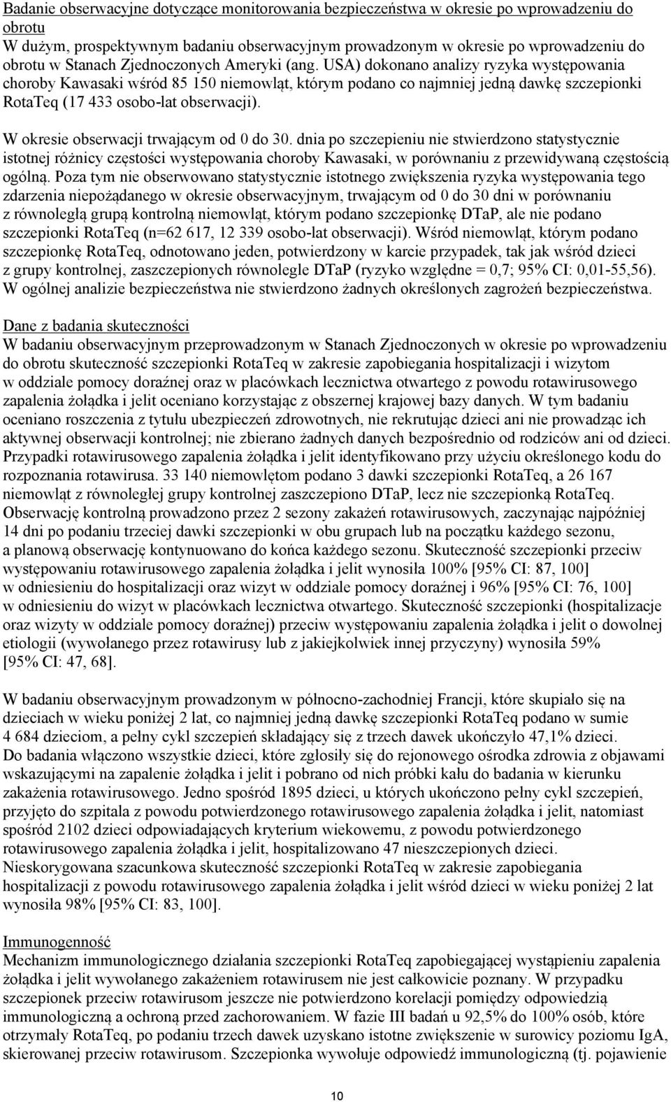 W okresie obserwacji trwającym od 0 do 30. dnia po szczepieniu nie stwierdzono statystycznie istotnej różnicy częstości występowania choroby Kawasaki, w porównaniu z przewidywaną częstością ogólną.