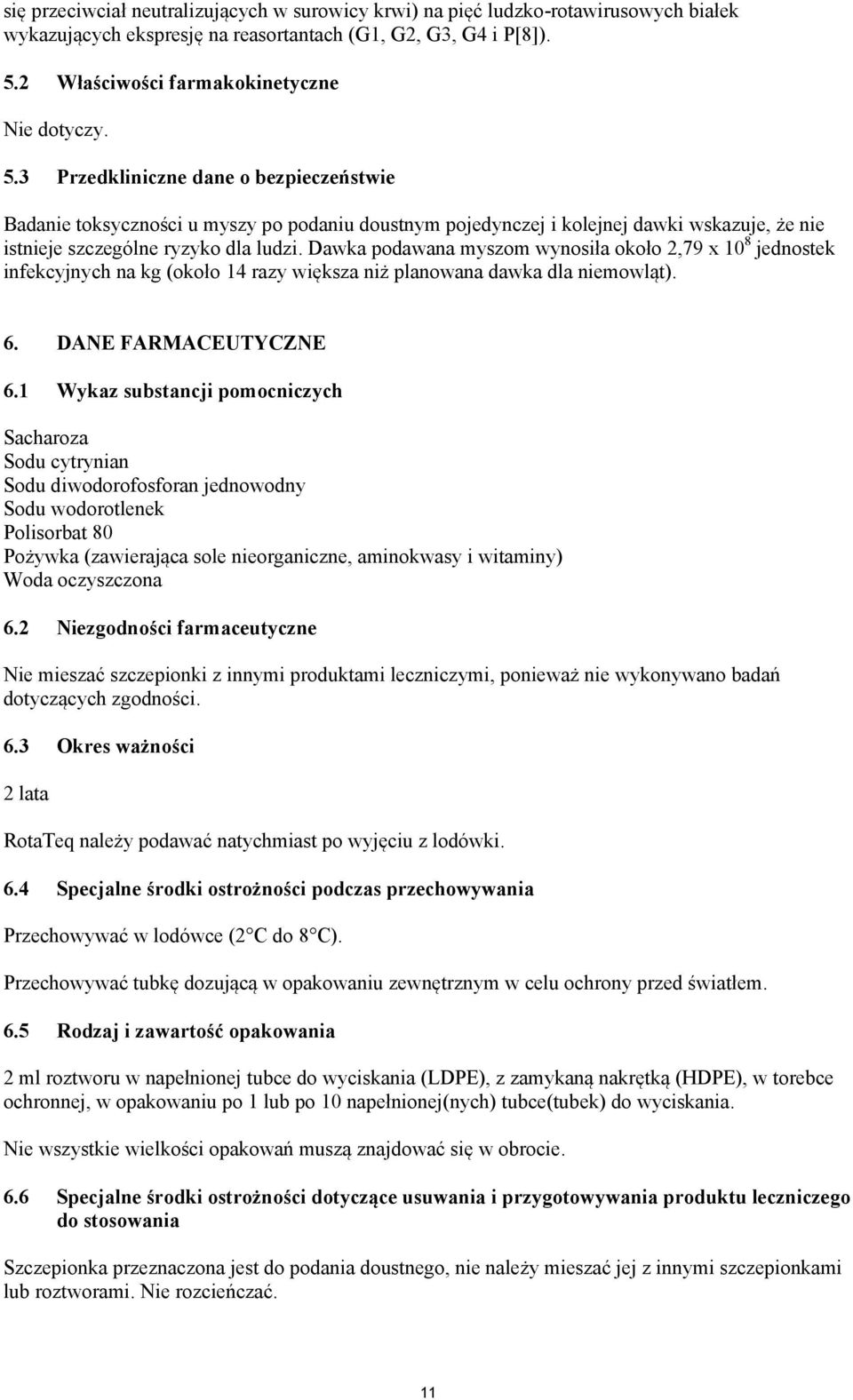 Dawka podawana myszom wynosiła około 2,79 x 10 8 jednostek infekcyjnych na kg (około 14 razy większa niż planowana dawka dla niemowląt). 6. DANE FARMACEUTYCZNE 6.