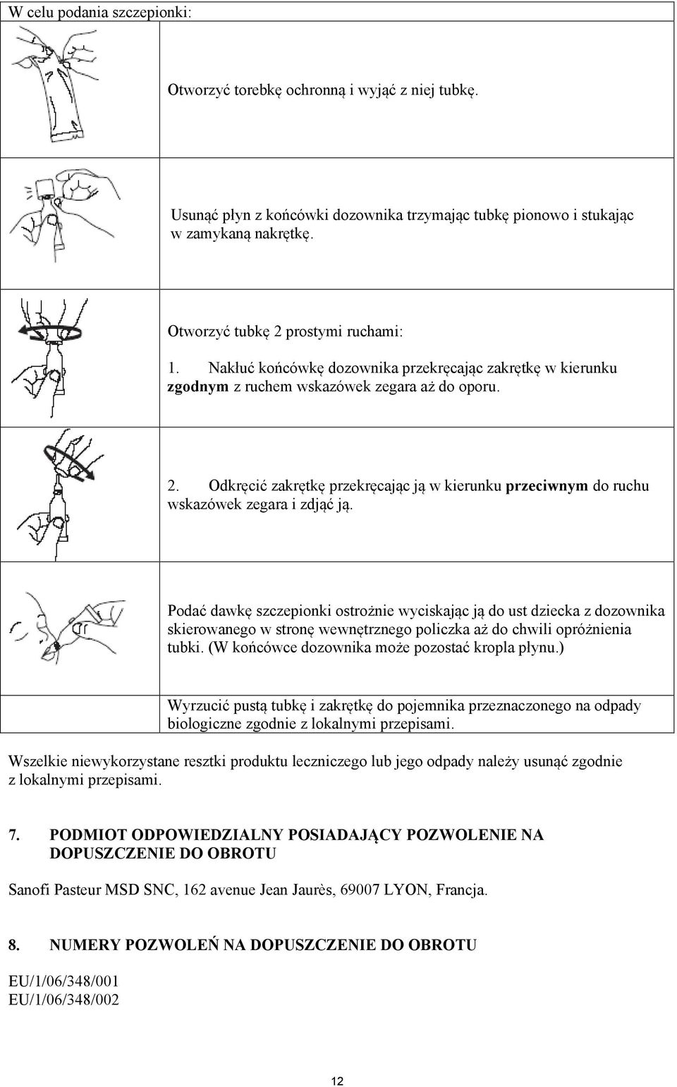 Podać dawkę szczepionki ostrożnie wyciskając ją do ust dziecka z dozownika skierowanego w stronę wewnętrznego policzka aż do chwili opróżnienia tubki. (W końcówce dozownika może pozostać kropla płynu.