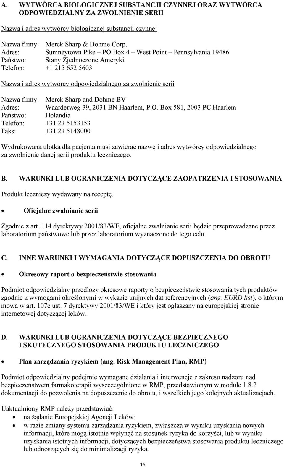 Merck Sharp and Dohme BV Adres: Waarderweg 39, 2031 BN Haarlem, P.O.