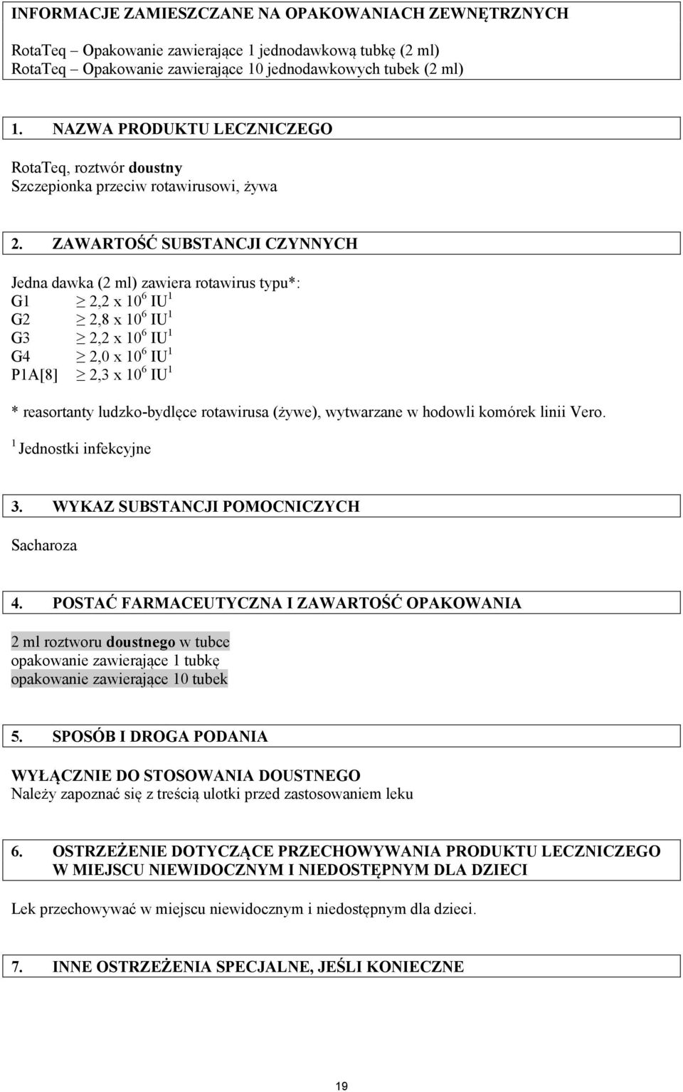 ZAWARTOŚĆ SUBSTANCJI CZYNNYCH Jedna dawka (2 ml) zawiera rotawirus typu*: G1 2,2 x 10 6 IU 1 G2 2,8 x 10 6 IU 1 G3 2,2 x 10 6 IU 1 G4 2,0 x 10 6 IU 1 P1A[8] 2,3 x 10 6 IU 1 * reasortanty