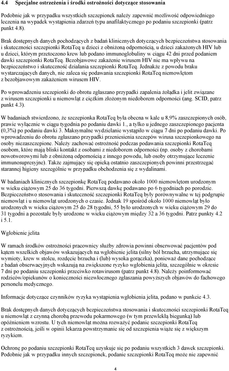 Brak dostępnych danych pochodzących z badań klinicznych dotyczących bezpieczeństwa stosowania i skuteczności szczepionki RotaTeq u dzieci z obniżoną odpornością, u dzieci zakażonych HIV lub u dzieci,