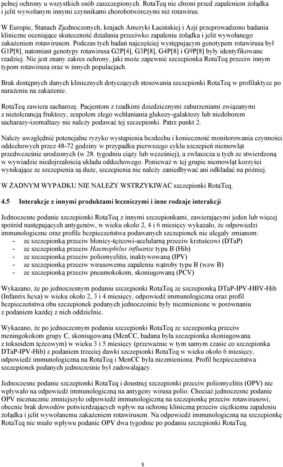 rotawirusem. Podczas tych badań najczęściej występującym genotypem rotawirusa był G1P[8], natomiast genotypy rotawirusa G2P[4], G3P[8], G4P[8] i G9P[8] były identyfikowane rzadziej.