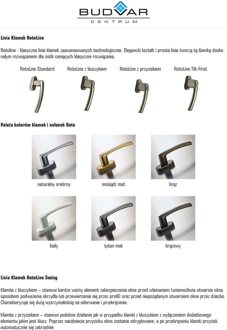 RotoLine Standard RotoLine z kluczykiem RotoLine z przyciskiem RotoLine Tilt-First Paleta kolorów klamek i osłonek Roto naturalny srebrny mosiądz mat brąz biały tytan mat brązowy Linia Klamek