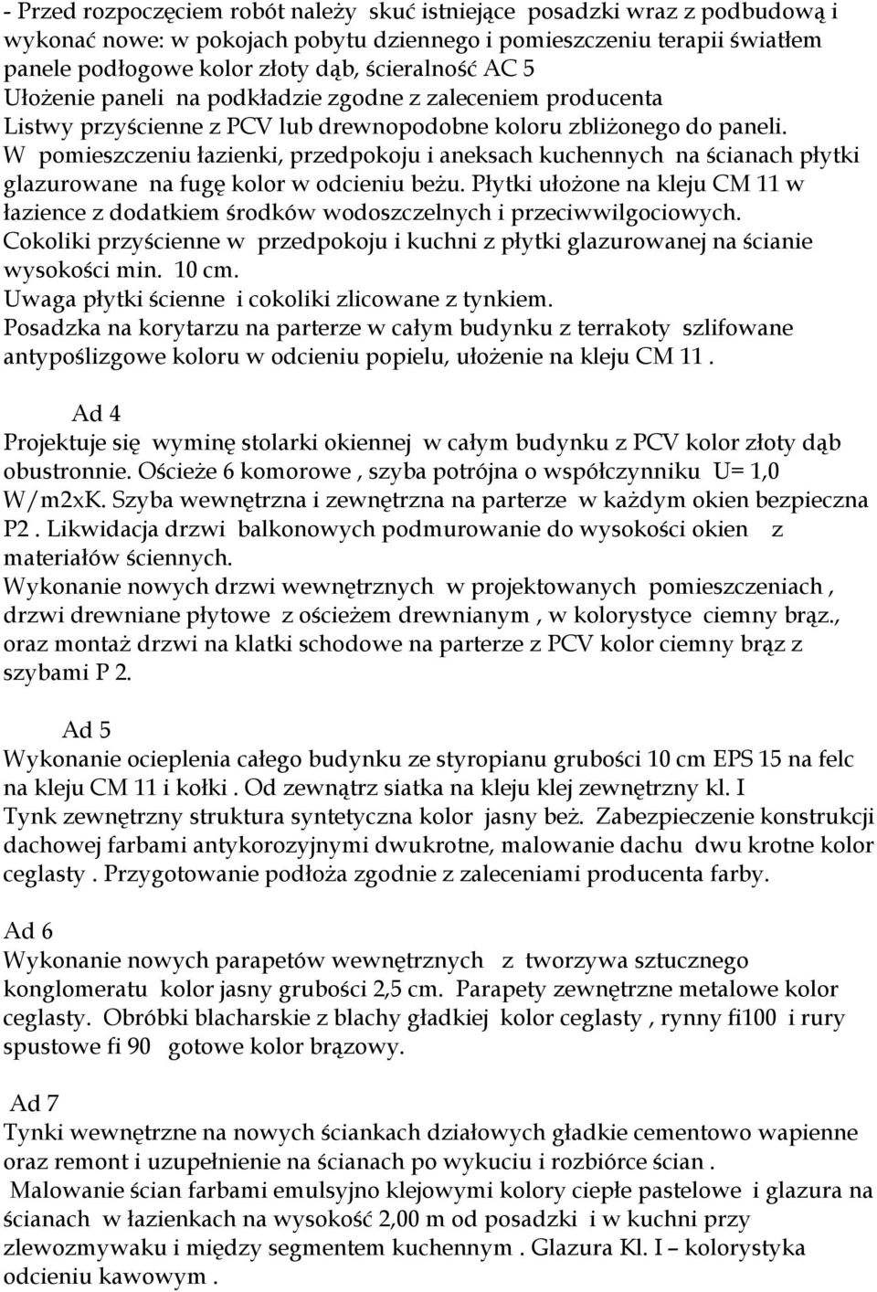 W pomieszczeniu łazienki, przedpokoju i aneksach kuchennych na ścianach płytki glazurowane na fugę kolor w odcieniu beżu.