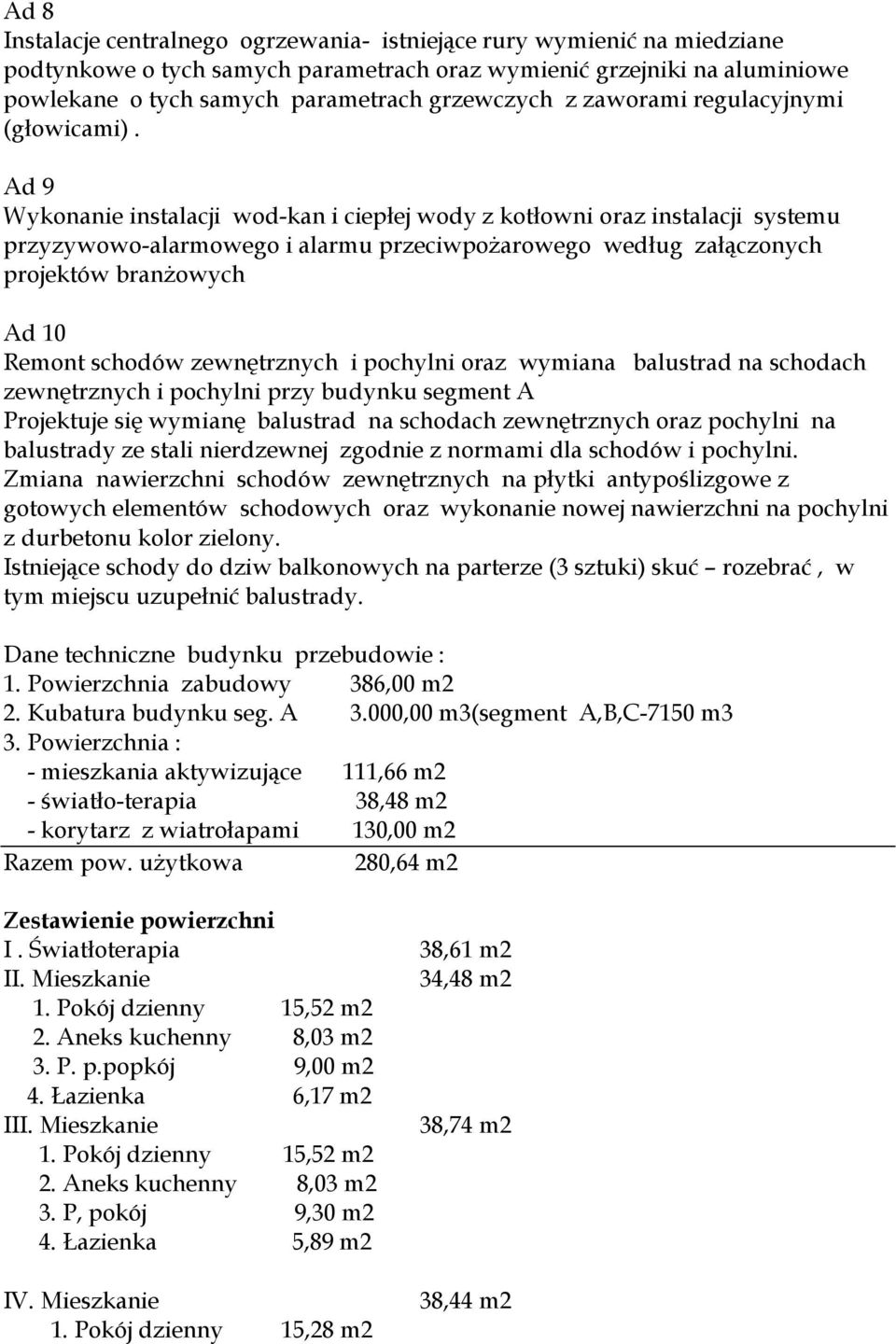 Ad 9 Wykonanie instalacji wod-kan i ciepłej wody z kotłowni oraz instalacji systemu przyzywowo-alarmowego i alarmu przeciwpożarowego według załączonych projektów branżowych Ad 10 Remont schodów