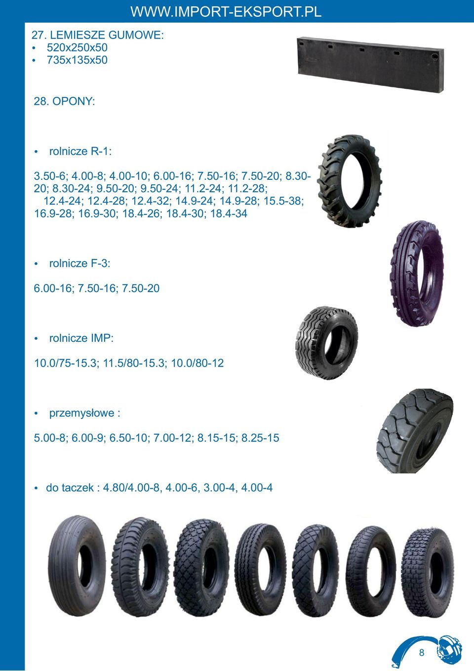 9-28; 16.9-30; 18.4-26; 18.4-30; 18.4-34 rolnicze F-3: 6.00-16; 7.50-16; 7.50-20 rolnicze IMP: 10.0/75-15.3; 11.5/80-15.