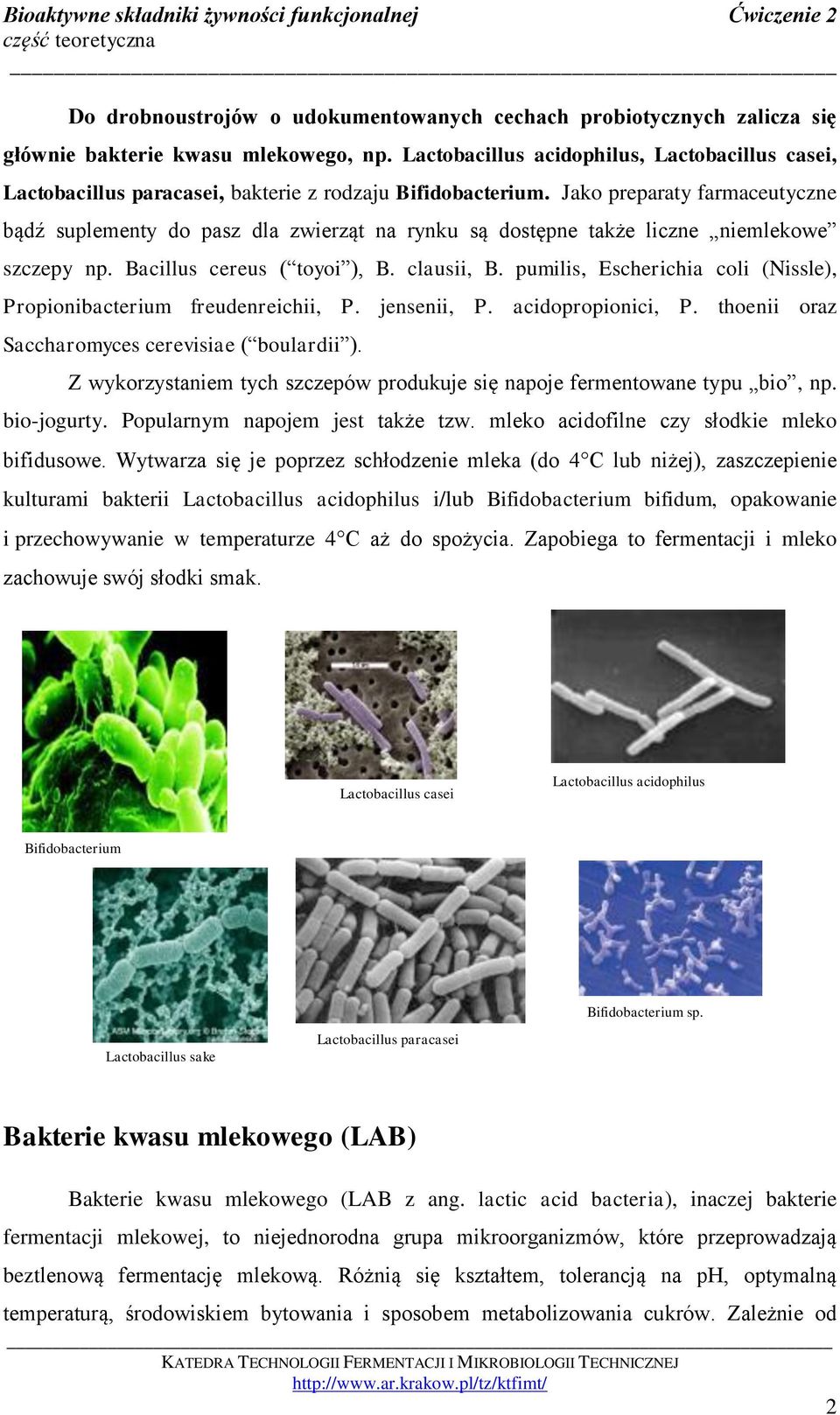 Jako preparaty farmaceutyczne bądź suplementy do pasz dla zwierząt na rynku są dostępne także liczne niemlekowe szczepy np. Bacillus cereus ( toyoi ), B. clausii, B.