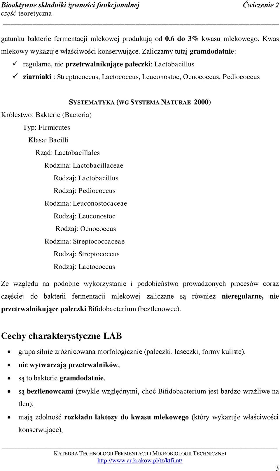 2000) Królestwo: Bakterie (Bacteria) Typ: Firmicutes Klasa: Bacilli Rząd: Lactobacillales Rodzina: Lactobacillaceae Rodzaj: Lactobacillus Rodzaj: Pediococcus Rodzina: Leuconostocaceae Rodzaj: