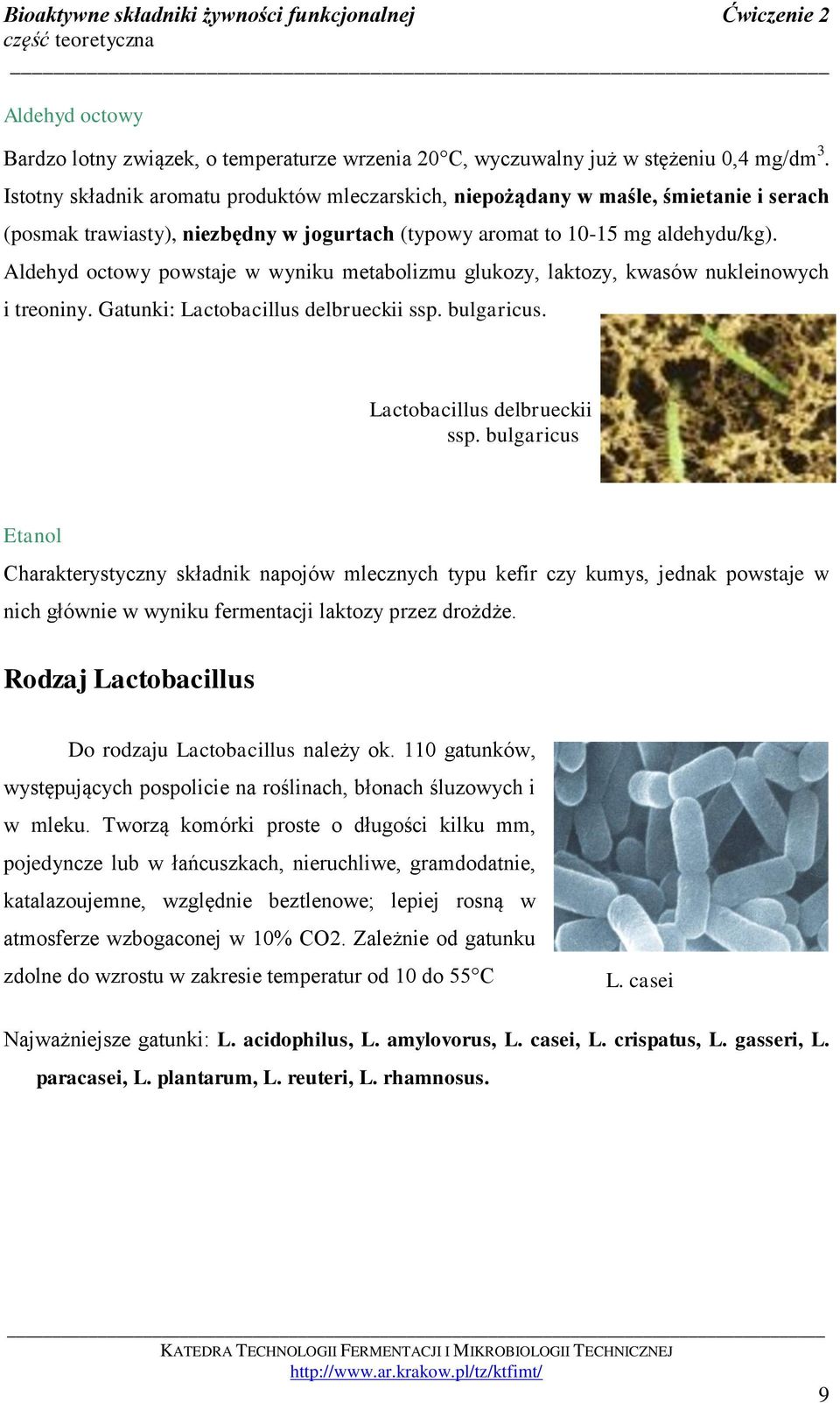 Aldehyd octowy powstaje w wyniku metabolizmu glukozy, laktozy, kwasów nukleinowych i treoniny. Gatunki: Lactobacillus delbrueckii ssp.