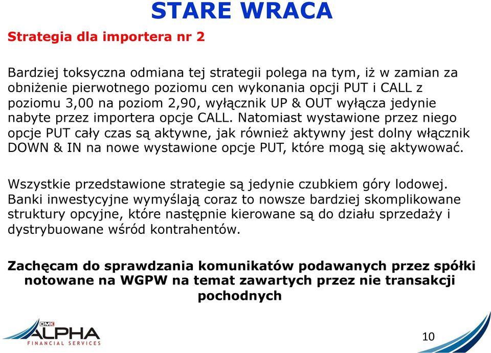 Natomiast wystawione przez niego opcje PUT cały czas są aktywne, jak również aktywny jest dolny włącznik DOWN & IN na nowe wystawione opcje PUT, które mogą się aktywować.