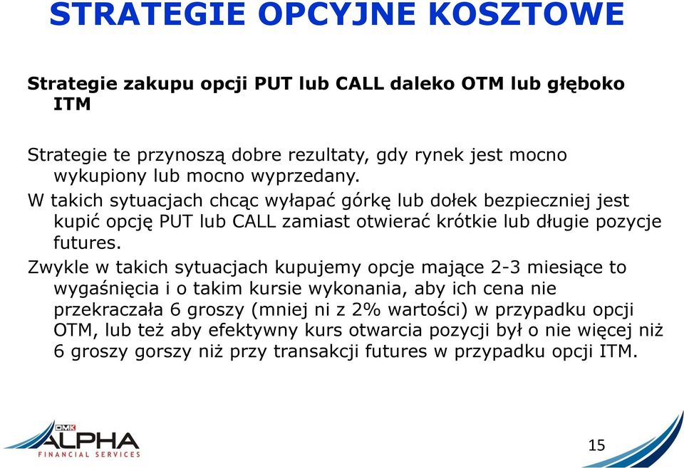 W takich sytuacjach chcąc wyłapać górkę lub dołek bezpieczniej jest kupić opcję PUT lub CALL zamiast otwierać krótkie lub długie pozycje futures.