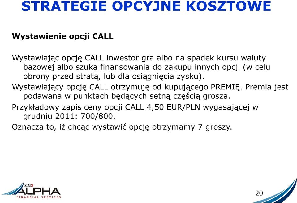 Wystawiający opcję CALL otrzymuję od kupującego PREMIĘ. Premia jest podawana w punktach będących setną częścią grosza.