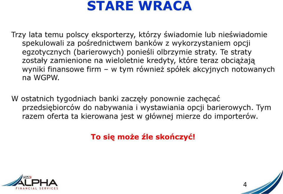 Te straty zostały zamienione na wieloletnie kredyty, które teraz obciążają wyniki finansowe firm w tym również spółek akcyjnych notowanych