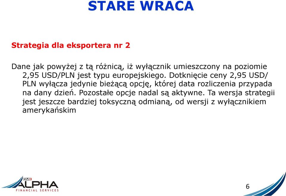 Dotknięcie ceny 2,95 USD/ PLN wyłącza jedynie bieżącą opcję, której data rozliczenia przypada na