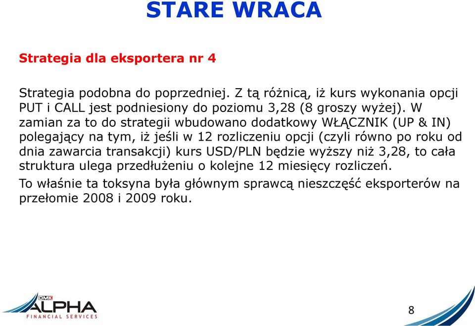 W zamian za to do strategii wbudowano dodatkowy WŁĄCZNIK (UP & IN) polegający na tym, iż jeśli w 12 rozliczeniu opcji (czyli równo po