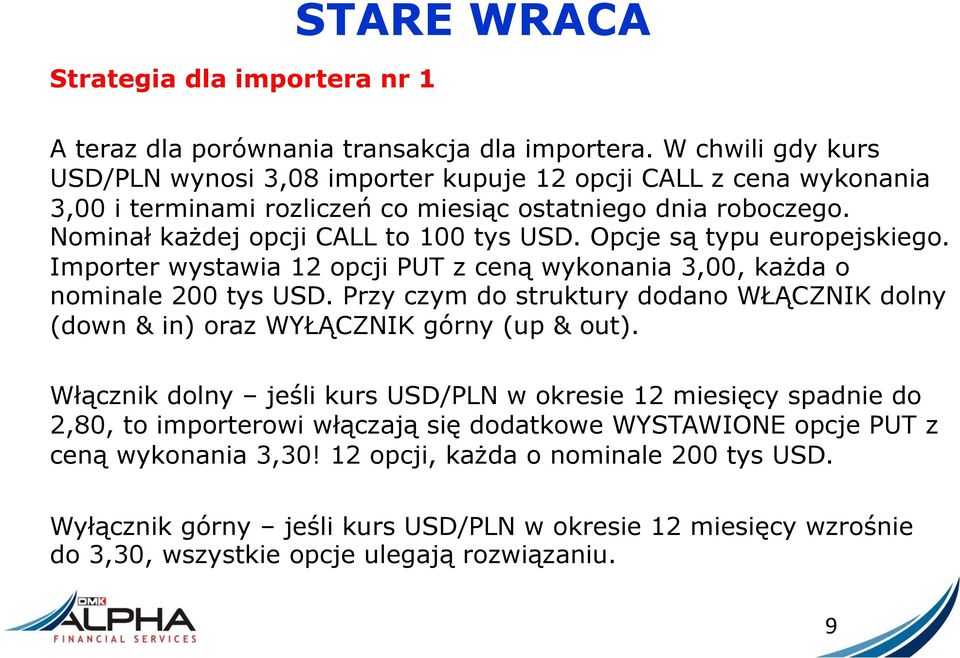 Opcje są typu europejskiego. Importer wystawia 12 opcji PUT z ceną wykonania 3,00, każda o nominale 200 tys USD.