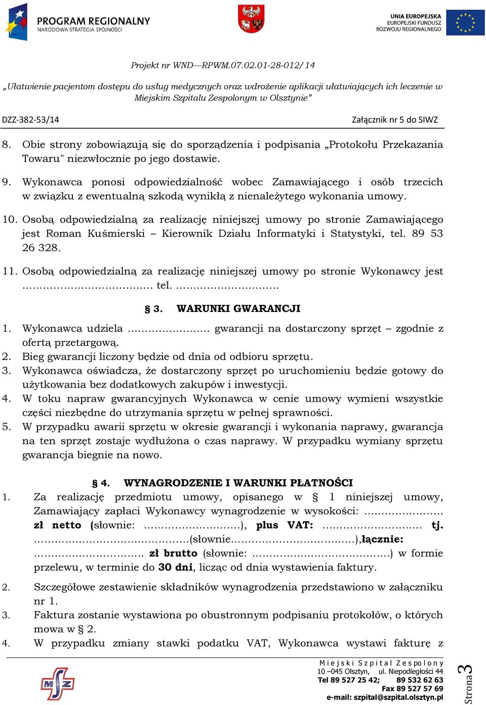 Osobą odpowiedzialną za realizację niniejszej umowy po stronie Zamawiającego jest Roman Kuśmierski Kierownik Działu Informatyki i Statystyki, tel. 89 53 26 328. 11.