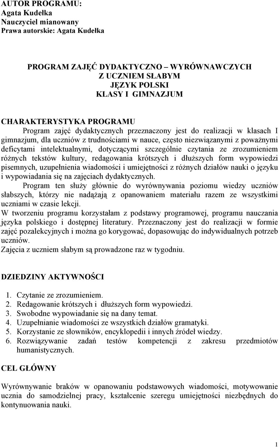 szczególnie czytania ze zrozumieniem różnych tekstów kultury, redagowania krótszych i dłuższych form wypowiedzi pisemnych, uzupełnienia wiadomości i umiejętności z różnych działów nauki o języku i