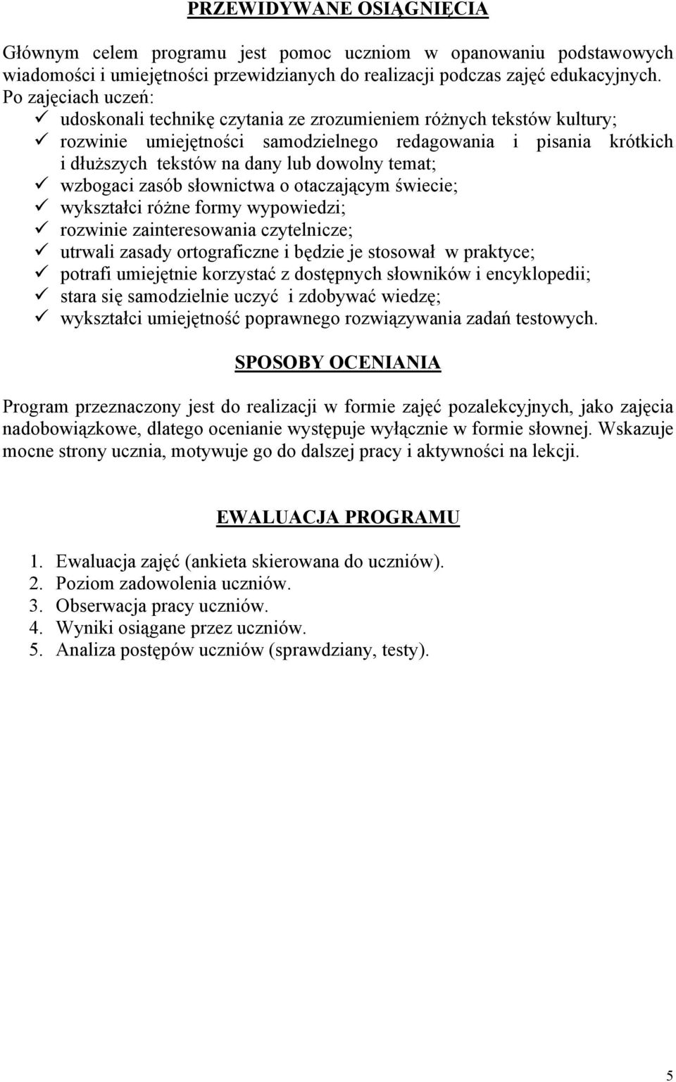 temat; wzbogaci zasób słownictwa o otaczającym świecie; wykształci różne formy wypowiedzi; rozwinie zainteresowania czytelnicze; utrwali zasady ortograficzne i będzie je stosował w praktyce; potrafi