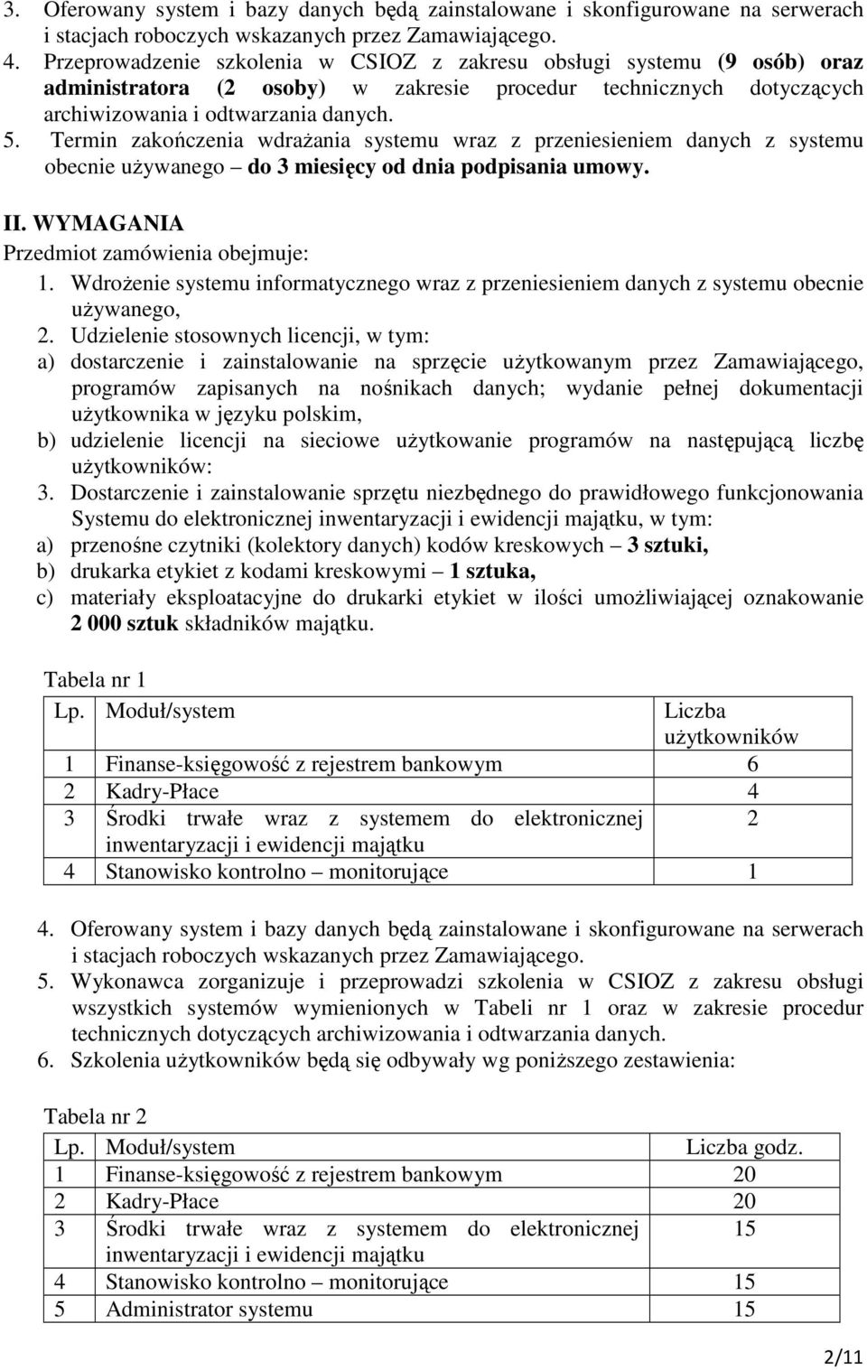 Termin zakończenia wdrażania systemu wraz z przeniesieniem danych z systemu obecnie używanego do 3 miesięcy od dnia podpisania umowy. II. WYMAGANIA Przedmiot zamówienia obejmuje: 1.