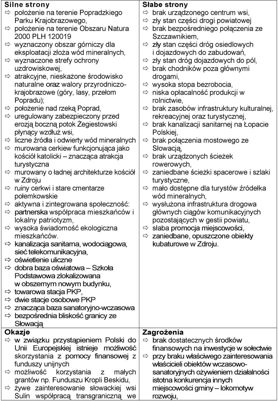 przed erozją boczną potok Żegiestowski płynący wzdłuż wsi, liczne źródła i odwierty wód mineralnych murowana cerkiew funkcjonująca jako kościół katolicki znacząca atrakcja turystyczna murowany o