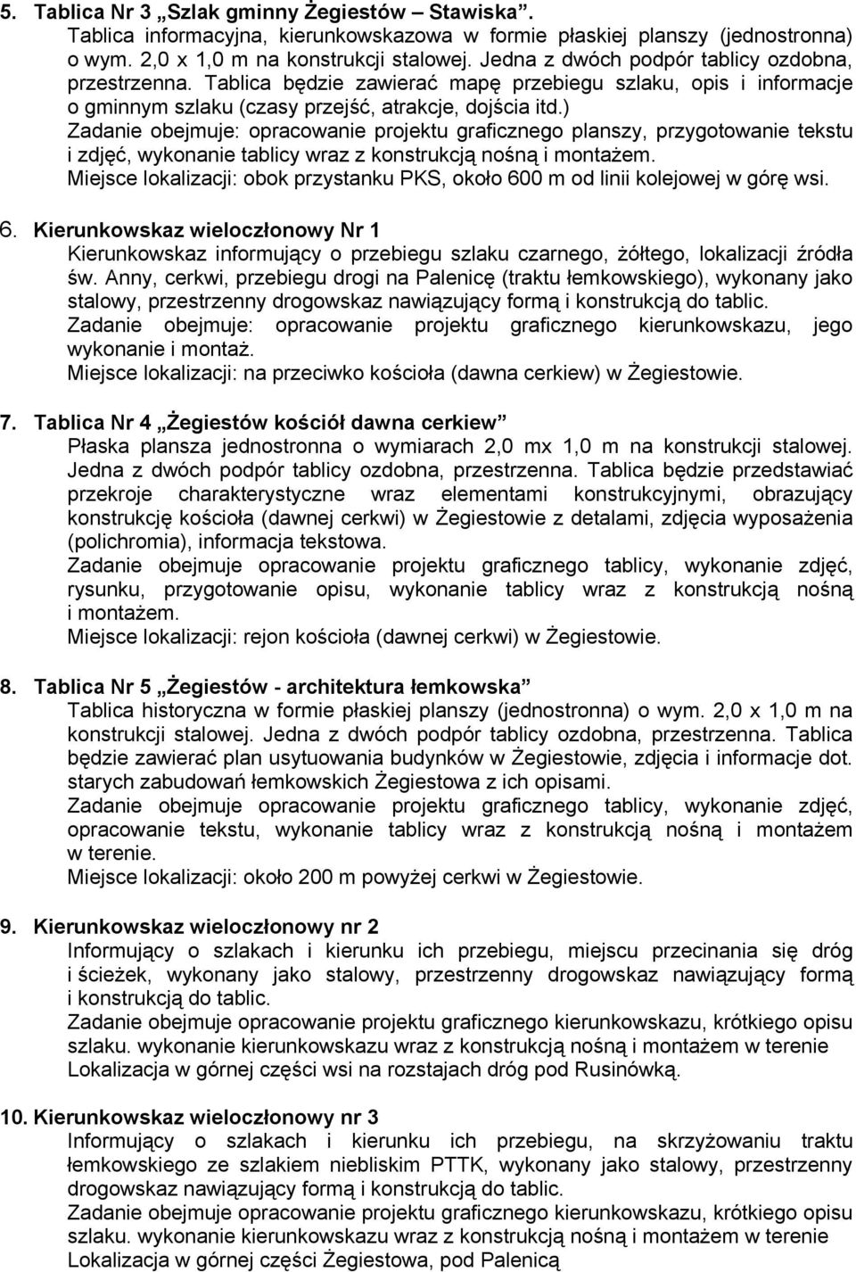 ) Zadanie obejmuje: opracowanie projektu graficznego planszy, przygotowanie tekstu i zdjęć, wykonanie tablicy wraz z konstrukcją nośną i montażem.