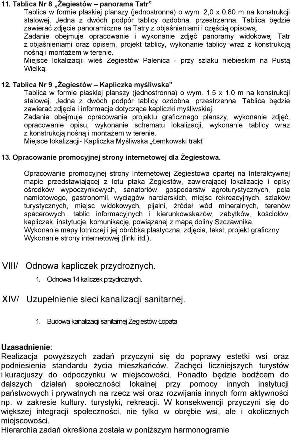 Zadanie obejmuje opracowanie i wykonanie zdjęć panoramy widokowej Tatr z objaśnieniami oraz opisem, projekt tablicy, wykonanie tablicy wraz z konstrukcją nośną i montażem w terenie.