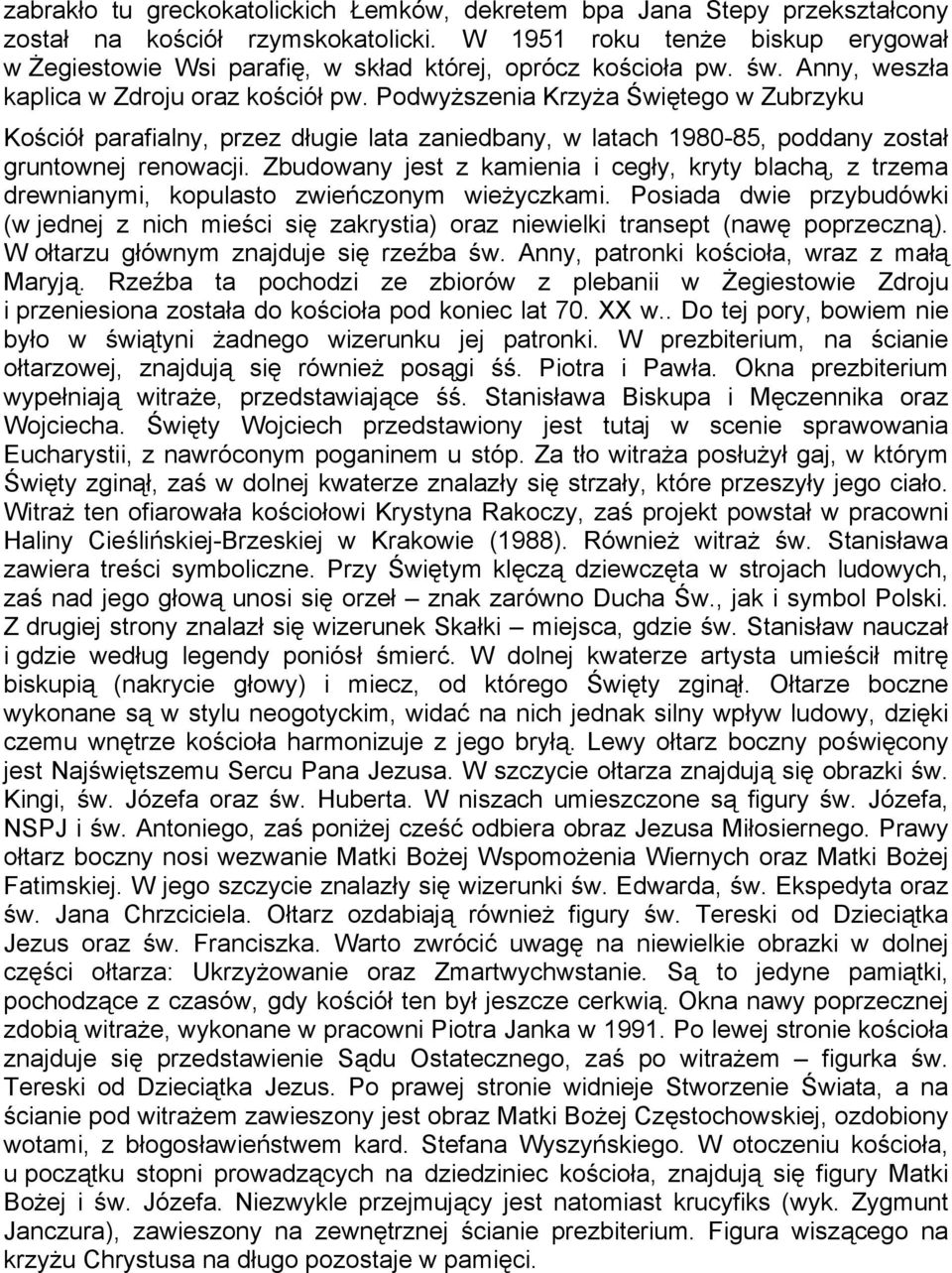 Podwyższenia Krzyża Świętego w Zubrzyku Kościół parafialny, przez długie lata zaniedbany, w latach 1980-85, poddany został gruntownej renowacji.
