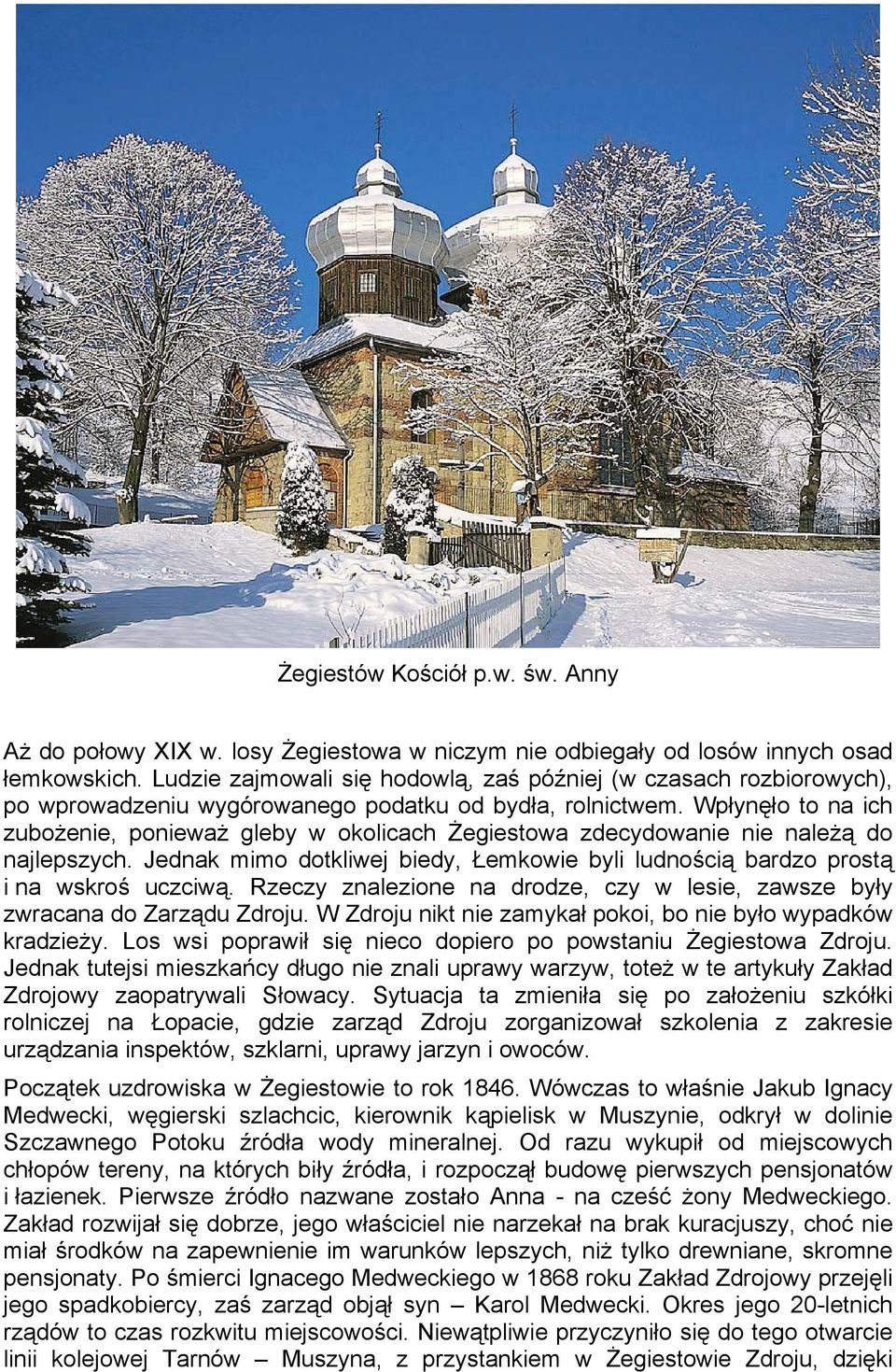 Wpłynęło to na ich zubożenie, ponieważ gleby w okolicach Żegiestowa zdecydowanie nie należą do najlepszych. Jednak mimo dotkliwej biedy, Łemkowie byli ludnością bardzo prostą i na wskroś uczciwą.
