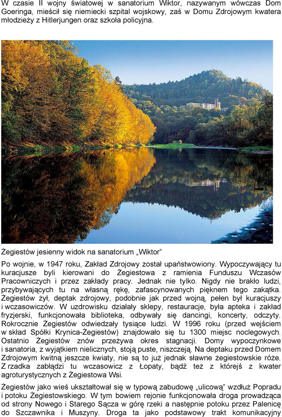 Wypoczywający tu kuracjusze byli kierowani do Żegiestowa z ramienia Funduszu Wczasów Pracowniczych i przez zakłady pracy. Jednak nie tylko.