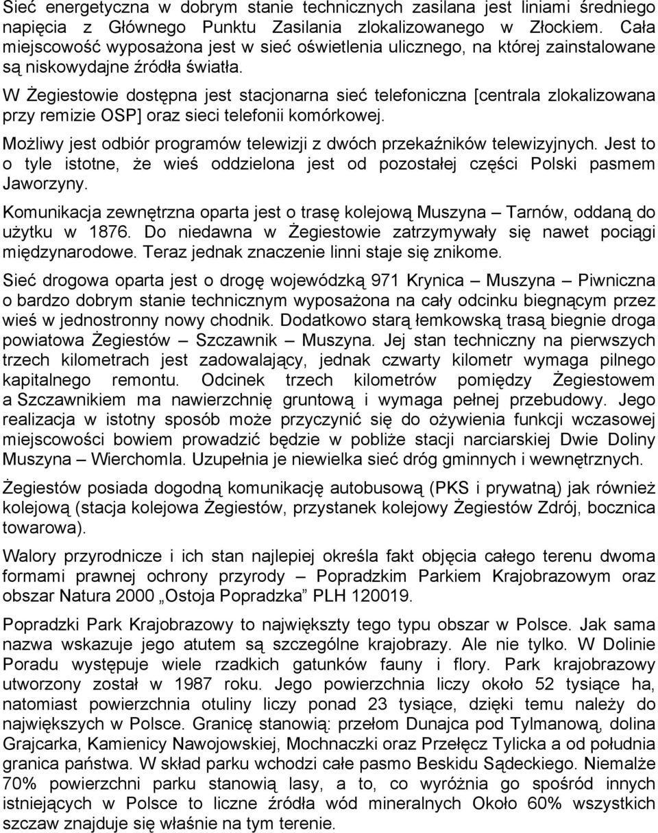 W Żegiestowie dostępna jest stacjonarna sieć telefoniczna [centrala zlokalizowana przy remizie OSP] oraz sieci telefonii komórkowej.