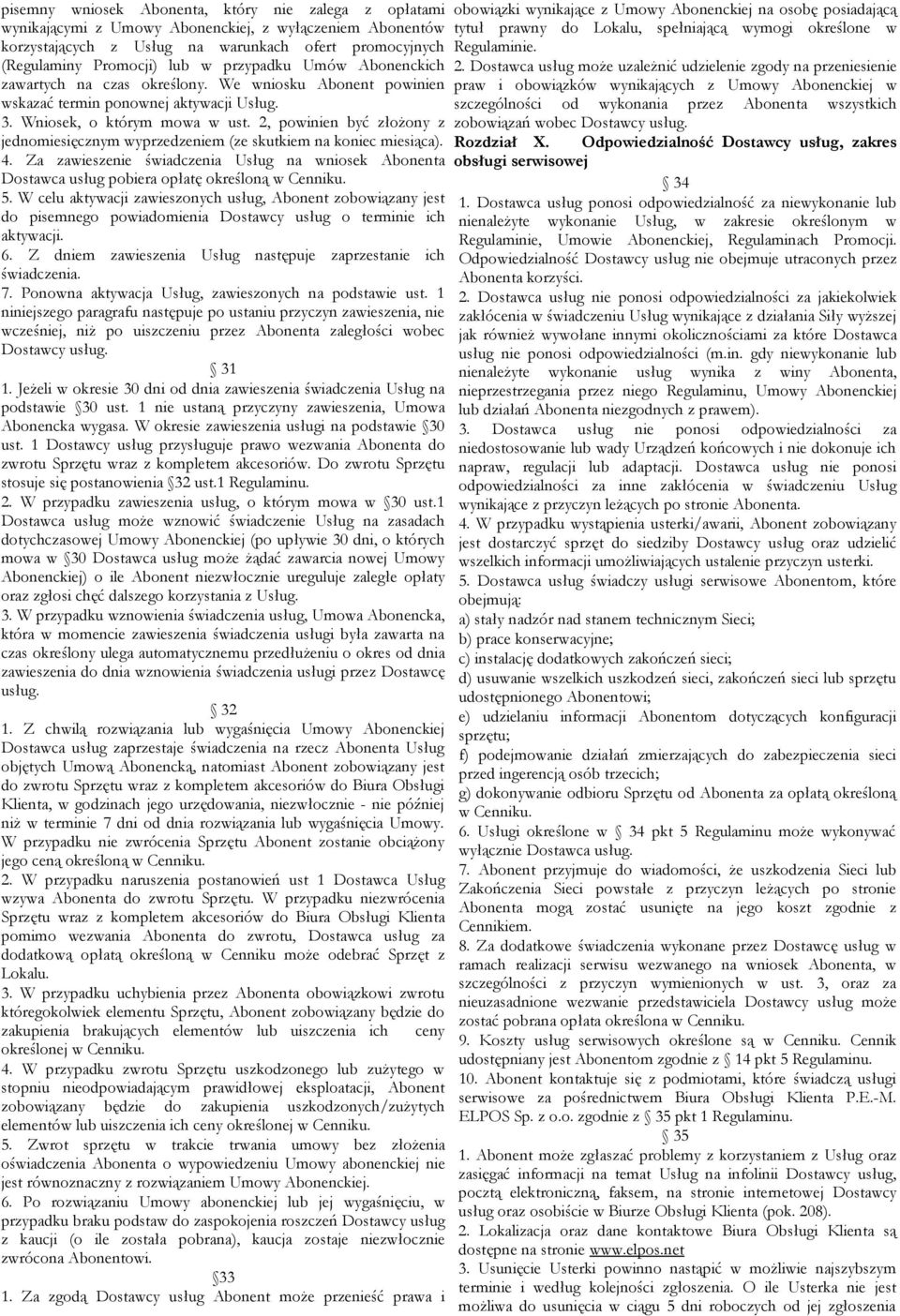 2, powinien być złożony z jednomiesięcznym wyprzedzeniem (ze skutkiem na koniec miesiąca). 4. Za zawieszenie świadczenia Usług na wniosek Abonenta Dostawca usług pobiera opłatę określoną w Cenniku. 5.