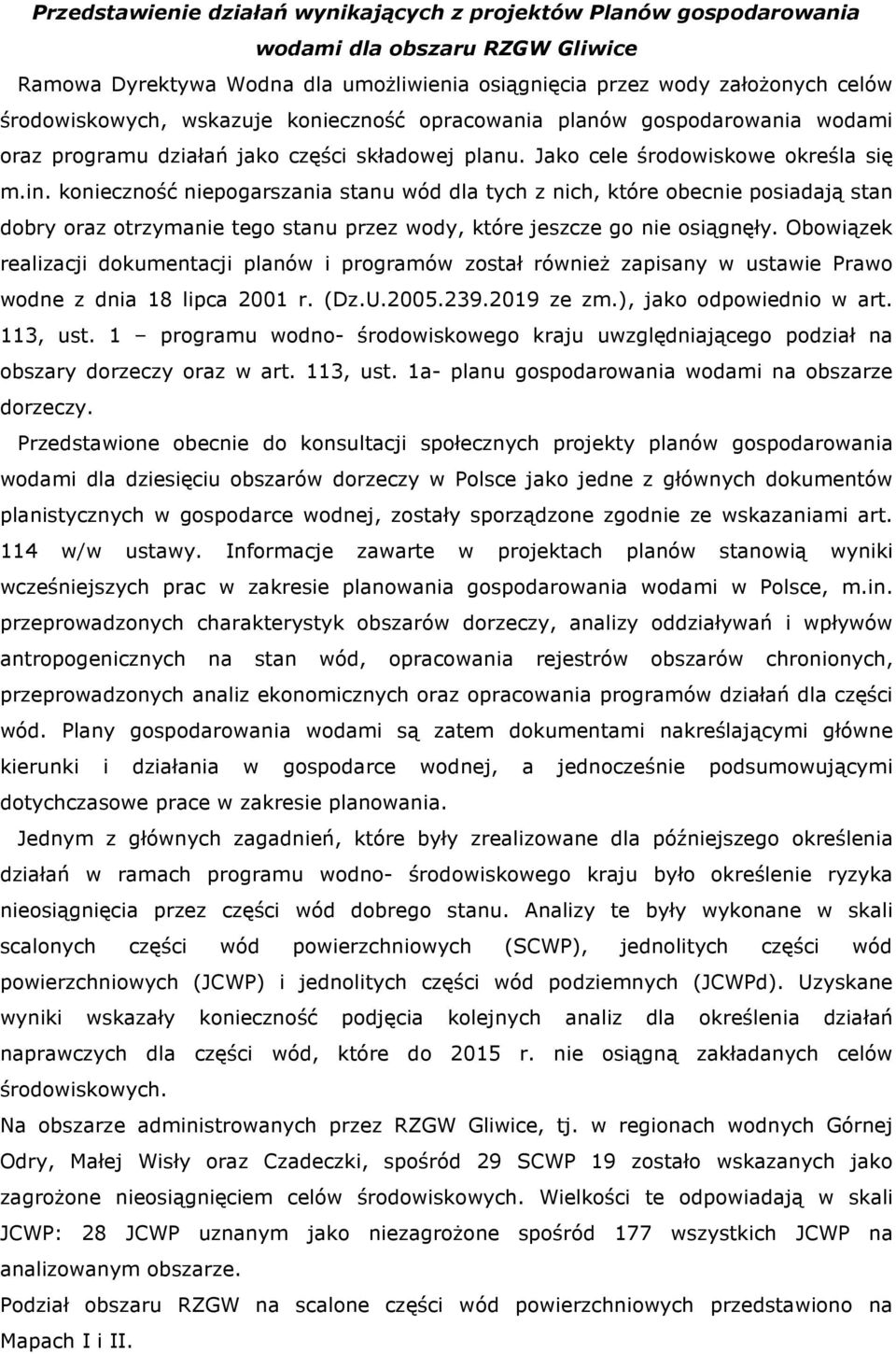 konieczność niepogarszania stanu wód dla tych z nich, które obecnie posiadają stan dobry oraz otrzymanie tego stanu przez wody, które jeszcze go nie osiągnęły.