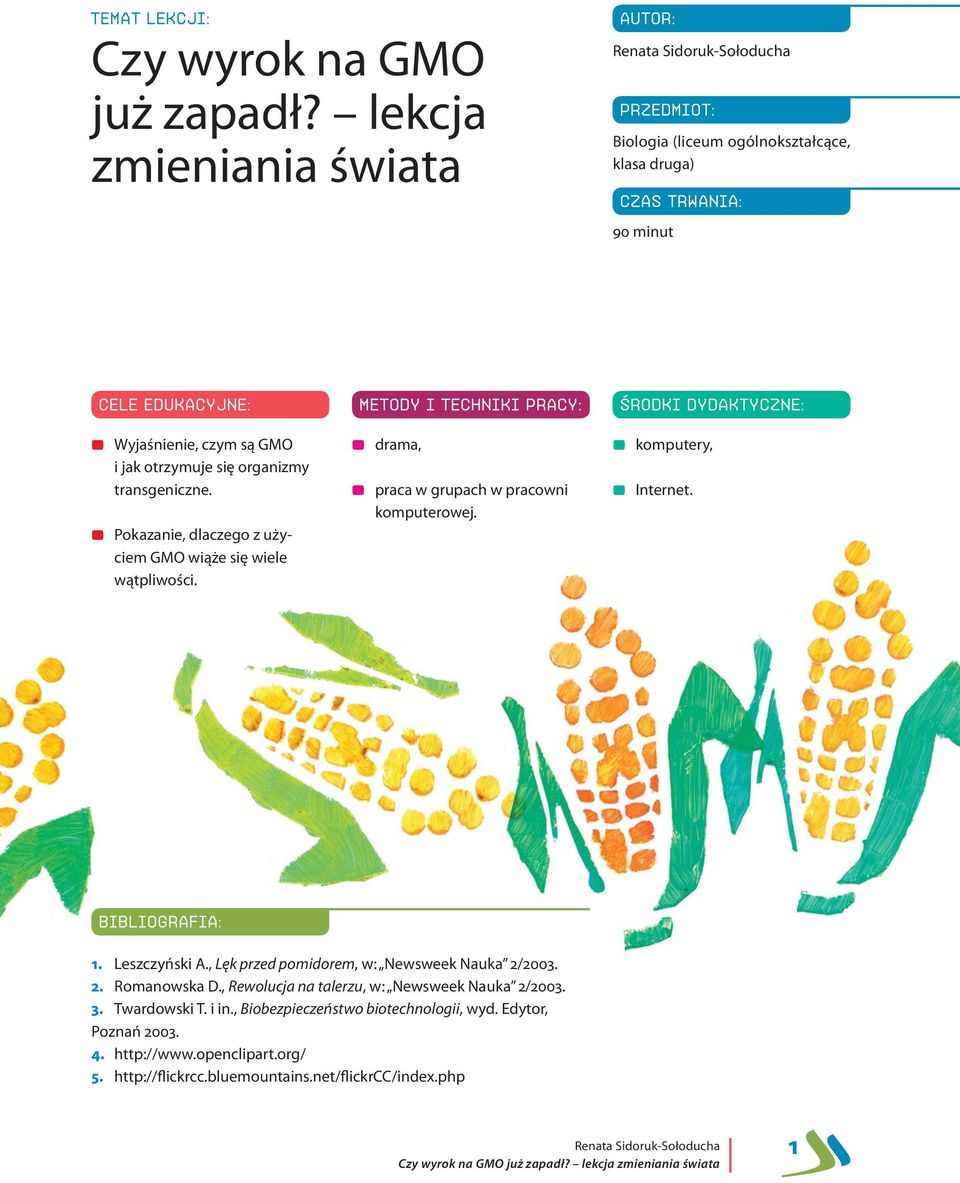 transgeniczne. 0 Pokazanie, dlaczego z użyciem GMO wiąże się wiele wątpliwości. METODY I TECHNIKI PRACY: 0 drama, 0 praca w grupach w pracowni komputerowej.