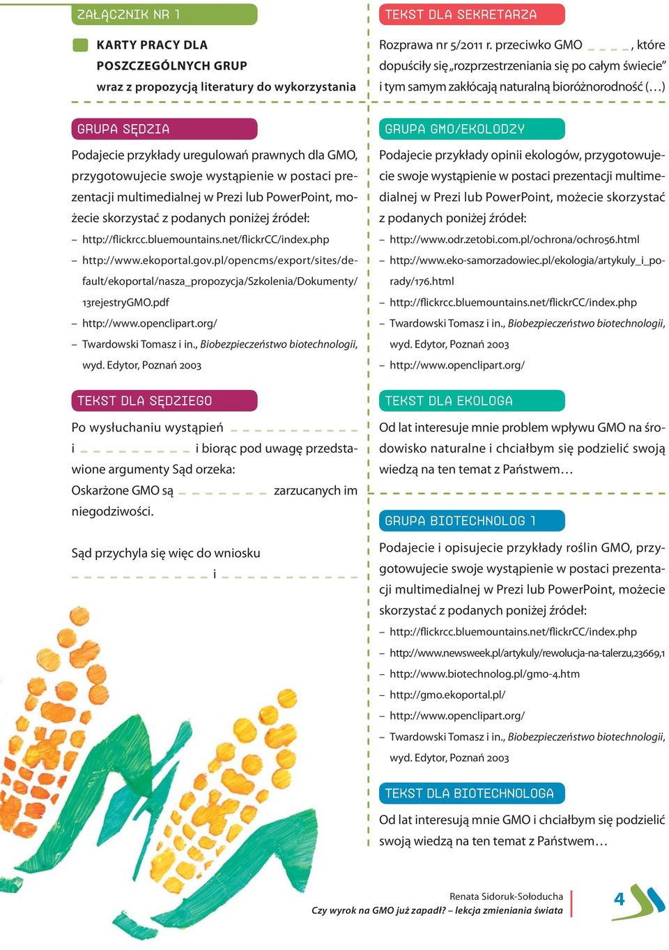 przygotowujecie swoje wystąpienie w postaci prezentacji multimedialnej w Prezi lub PowerPoint, możecie skorzystać z podanych poniżej źródeł: http://www.ekoportal.gov.