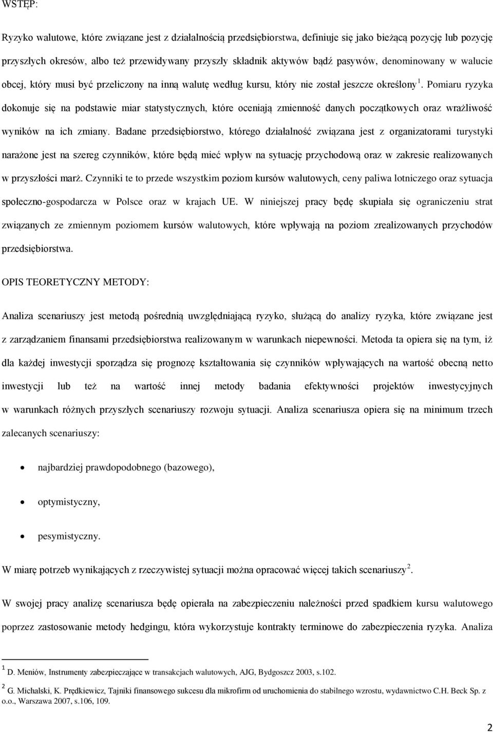 Pomiaru ryzyka dokonuje się na podstawie miar statystycznych, które oceniają zmienność danych początkowych oraz wrażliwość wyników na ich zmiany.