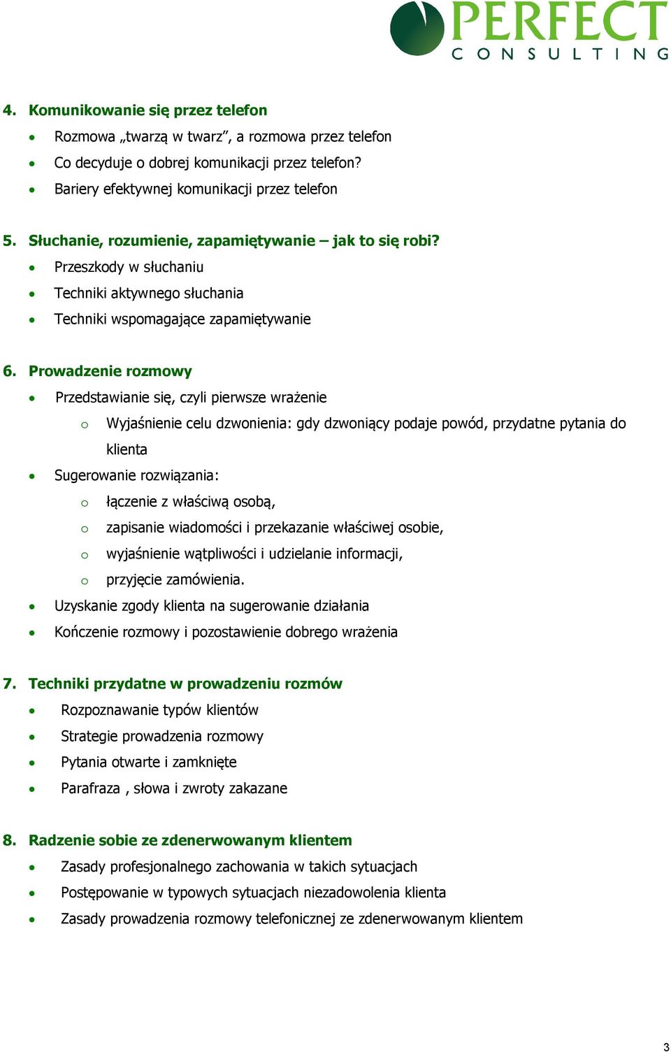 Prowadzenie rozmowy Przedstawianie się, czyli pierwsze wrażenie o Wyjaśnienie celu dzwonienia: gdy dzwoniący podaje powód, przydatne pytania do klienta Sugerowanie rozwiązania: o łączenie z właściwą