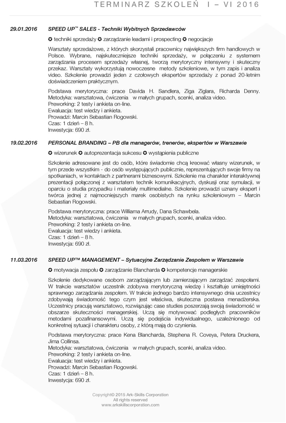 handlowych w Polsce. Wybrane, najskuteczniejsze techniki sprzedaży, w połączeniu z systemem zarządzania procesem sprzedaży własnej, tworzą merytoryczny intensywny i skuteczny przekaz.