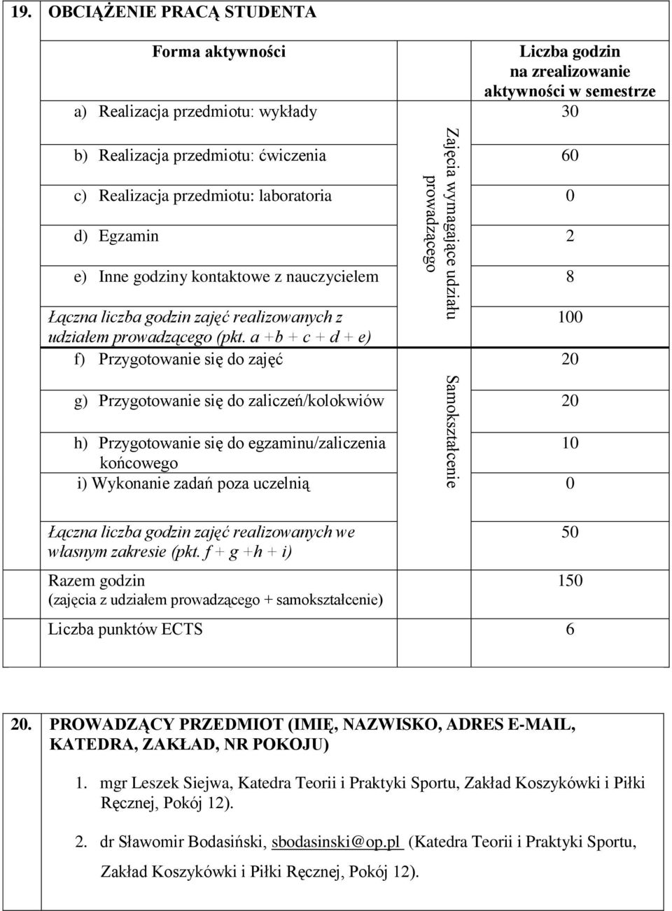 Egzamin 2 e) Inne godziny kontaktowe z nauczycielem 8 Łączna liczba godzin zajęć realizowanych z udziałem prowadzącego (pkt.