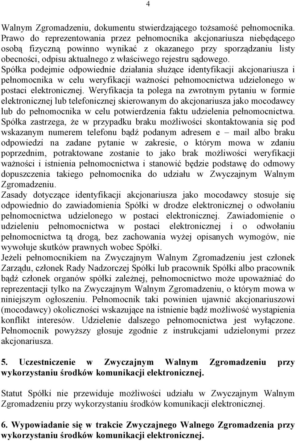 Spółka podejmie odpowiednie działania słuŝące identyfikacji akcjonariusza i pełnomocnika w celu weryfikacji waŝności pełnomocnictwa udzielonego w postaci elektronicznej.