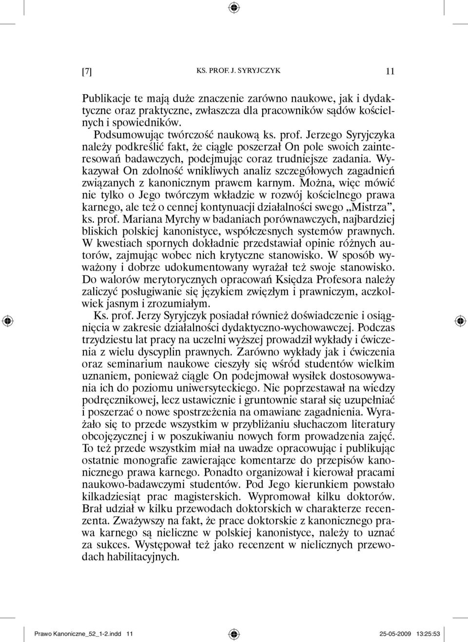 Wykazywał On zdolność wnikliwych analiz szczegółowych zagadnień związanych z kanonicznym prawem karnym.
