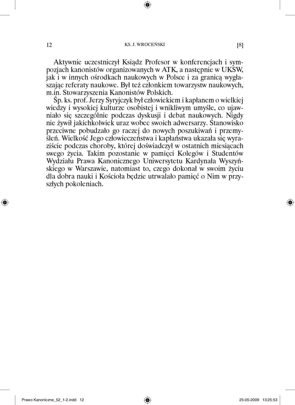 wygłaszając referaty naukowe. Był też członkiem towarzystw naukowych, m.in. Stowarzyszenia Kanonistów Polskich. Śp. ks. prof.