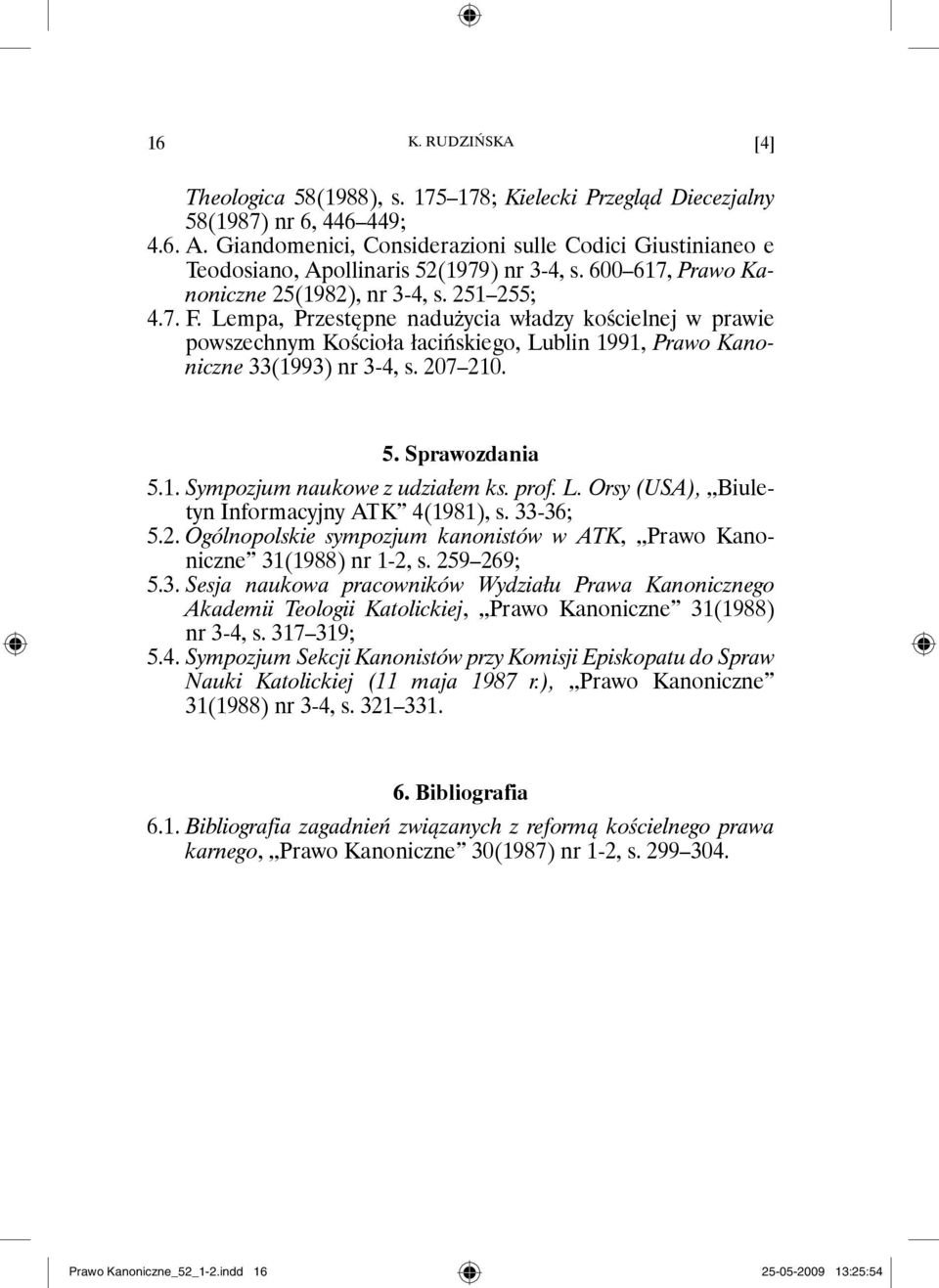 Lempa, Przestępne nadużycia władzy kościelnej w prawie powszechnym Kościoła łacińskiego, Lublin 1991, Prawo Kanoniczne 33(1993) nr 3-4, s. 207 210. 5. Sprawozdania 5.1. Sympozjum naukowe z udziałem ks.