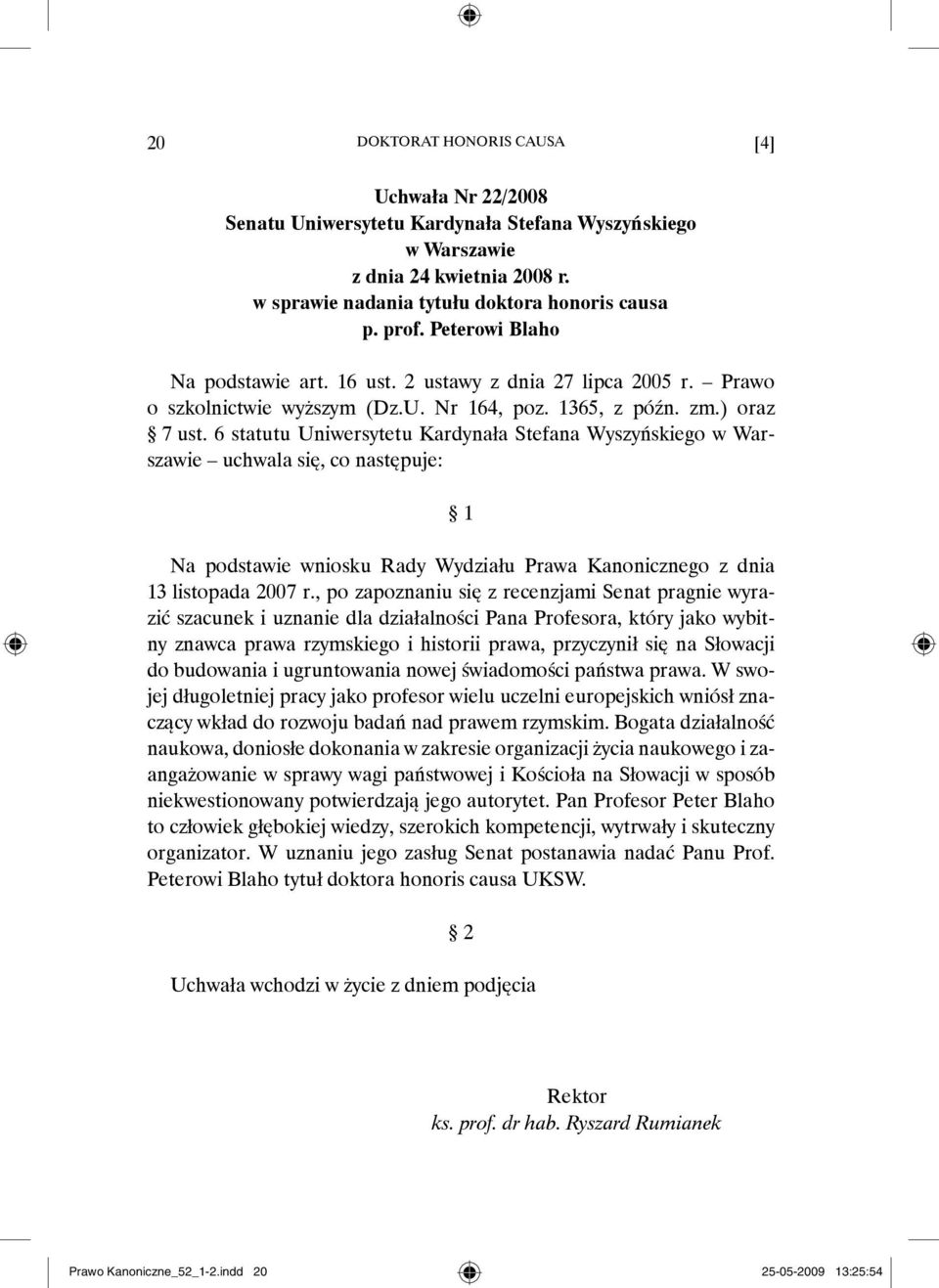 6 statutu Uniwersytetu Kardynała Stefana Wyszyńskiego w Warszawie uchwala się, co następuje: 1 Na podstawie wniosku Rady Wydziału Prawa Kanonicznego z dnia 13 listopada 2007 r.