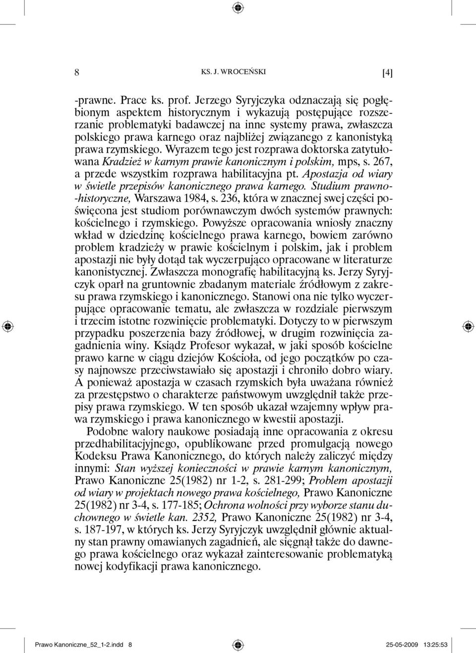 związanego z kanonistyką prawa rzymskiego. Wyrazem tego jest rozprawa doktorska zatytułowana Kradzież w karnym prawie kanonicznym i polskim, mps, s. 267, a przede wszystkim rozprawa habilitacyjna pt.