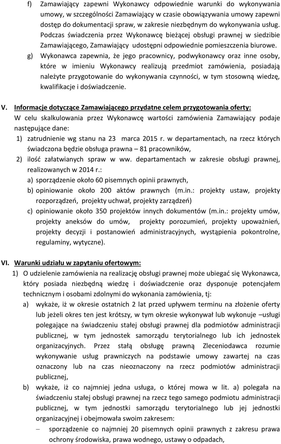 g) Wykonawca zapewnia, że jego pracownicy, podwykonawcy oraz inne osoby, które w imieniu Wykonawcy realizują przedmiot zamówienia, posiadają należyte przygotowanie do wykonywania czynności, w tym