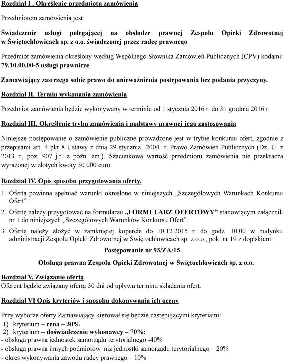 Termin wykonania zamówienia Przedmiot zamówienia będzie wykonywany w terminie od 1 stycznia 2016 r. do 31 grudnia 2016 r. Rozdział III.